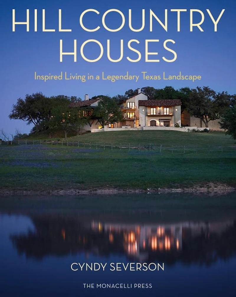 Hill Country Houses: Inspired Living In A Legendary Texas Landscape