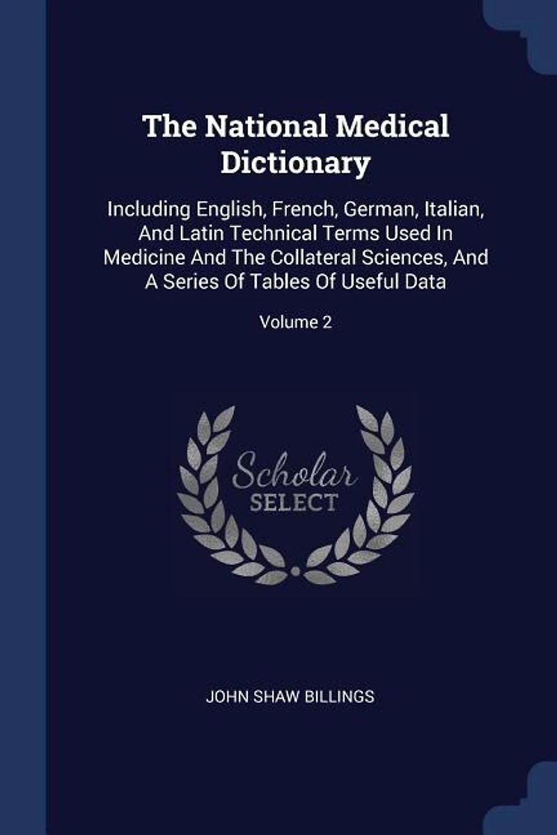 The National Medical Dictionary: Including English, French, German, Italian, And Latin Technical Terms Used In Medicine And The Coll