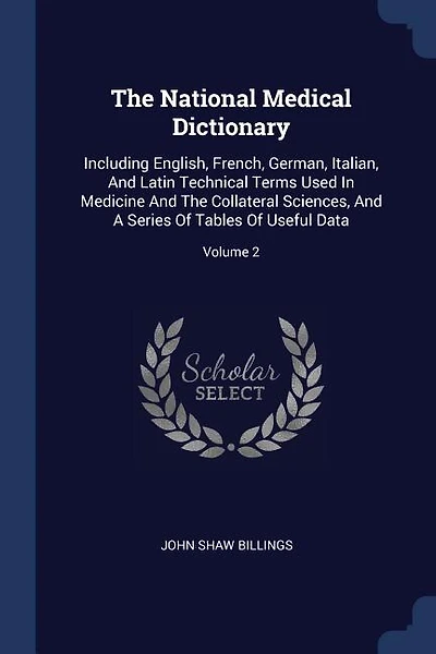 The National Medical Dictionary: Including English, French, German, Italian, And Latin Technical Terms Used In Medicine And The Coll