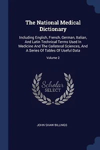 The National Medical Dictionary: Including English, French, German, Italian, And Latin Technical Terms Used In Medicine And The Coll
