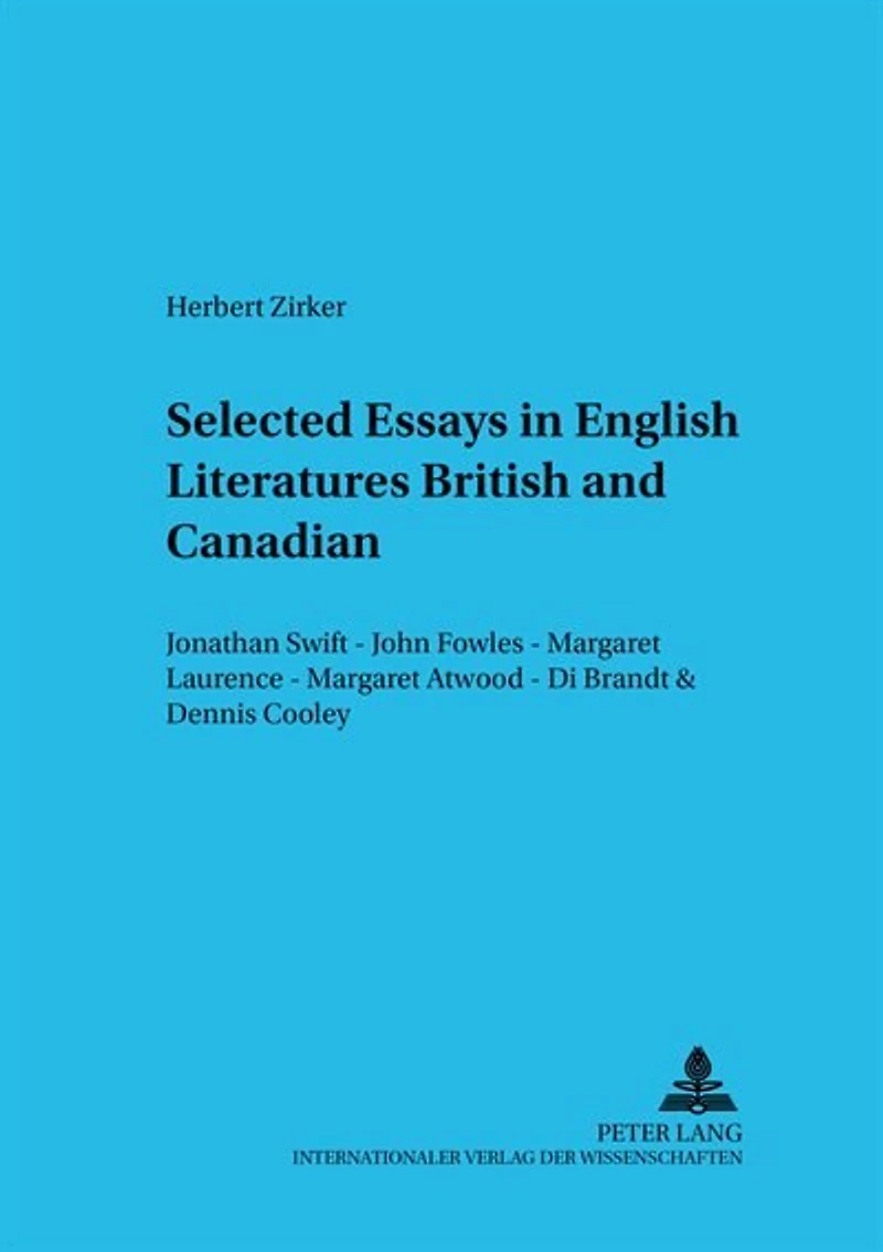 Selected Essays In English Literatures: British And Canadian: Jonathan Swift - John Fowles - Margaret Laurence - Margaret Atwood - Di Brandt & Dennis Cooley