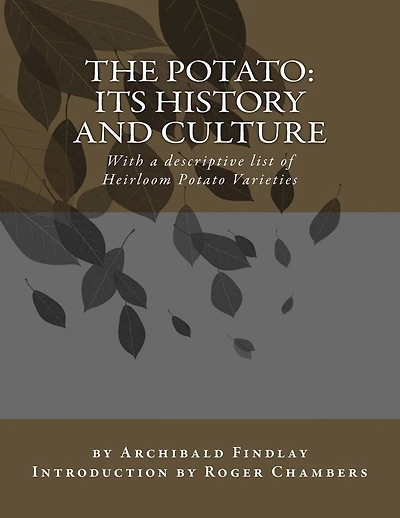 The Potato: Its History and Culture: With a descriptive list of Heirloom Potato Varieties