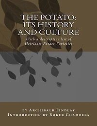 The Potato: Its History and Culture: With a descriptive list of Heirloom Potato Varieties