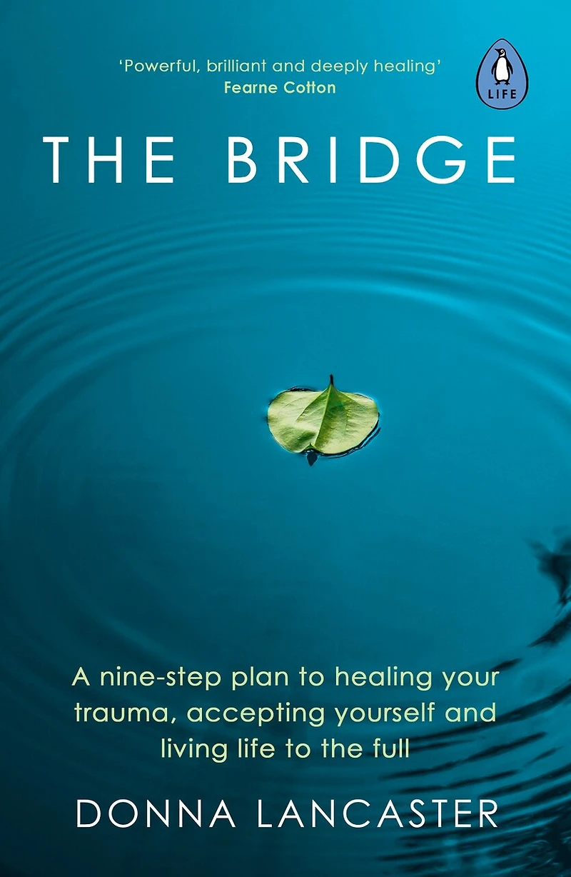the Bridge: A nine-step plan to healing your trauma, accepting yourself and living life full