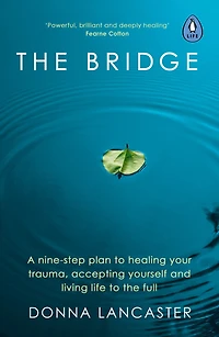 the Bridge: A nine-step plan to healing your trauma, accepting yourself and living life full