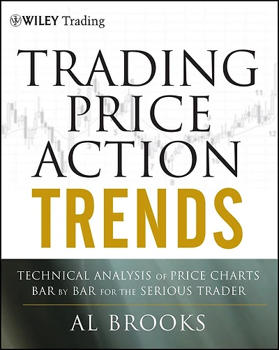 Trading Price Action Trends: Technical Analysis of Charts Bar by for the Serious Trader