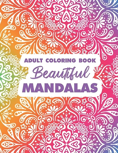 Adult Coloring Book Beautiful Mandalas: Intricate Designs And Patterns To Color For Relaxation, Stress And Tension Relief Coloring Book