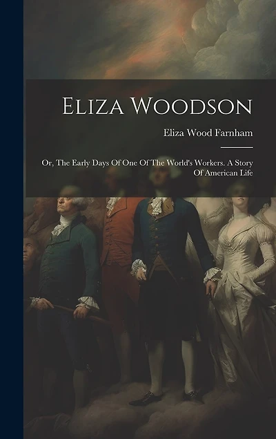 Eliza Woodson: Or, The Early Days Of One Of The World's Workers. A Story Of American Life