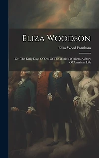 Eliza Woodson: Or, The Early Days Of One Of The World's Workers. A Story Of American Life