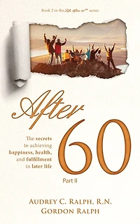 After 60: The secrets to achieving happiness, health, and fulfillment in later life - Part II