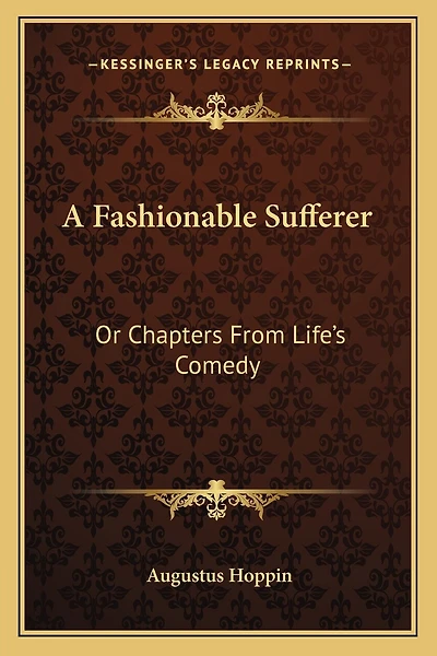 A Fashionable Sufferer: Or Chapters From Life's Comedy