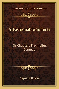 A Fashionable Sufferer: Or Chapters From Life's Comedy