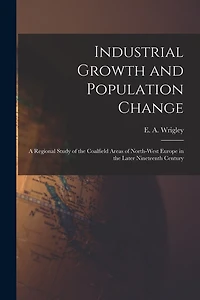 Industrial Growth and Population Change; a Regional Study of the Coalfield Areas of North-west Europe in the Later Nineteenth Century