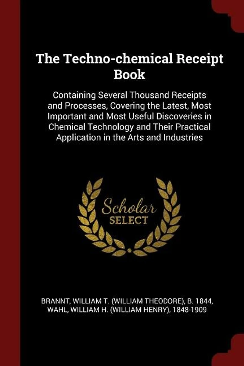 the Techno-Chemical Receipt Book: Containing Several Thousand Receipts and Processes, Covering Latest, Most Important Us