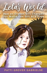 Lela's World: How an Orphan Girl Changed Her World One Gift at a Time