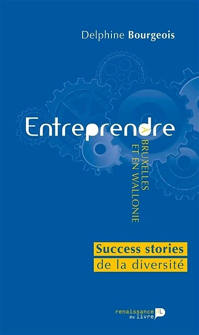 Entreprendre à Bruxelles et en Wallonie: Success stories de la diversité