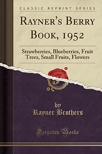 Rayner's Berry Book, 1952: Strawberries, Blueberries, Fruit Trees, Small Fruits, Flowers (Classic Reprint)