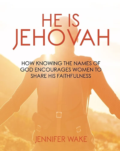 He Is Jehovah: How knowing the Names of God Encourages Women to Share His Faithfulness