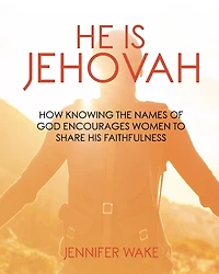 He Is Jehovah: How knowing the Names of God Encourages Women to Share His Faithfulness
