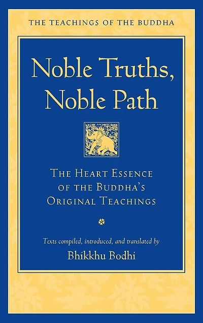 Noble Truths, Path: the Heart Essence of Buddha's Original Teachings
