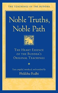 Noble Truths, Path: the Heart Essence of Buddha's Original Teachings