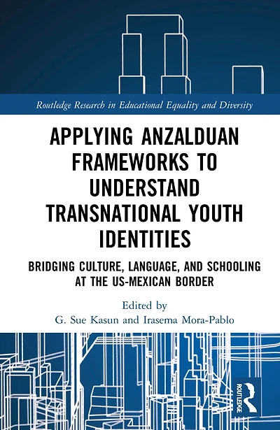 Applying Anzalduan Frameworks to Understand Transnational Youth Identities: Bridging Culture, Language, and Schooling at the US-Mexican Border