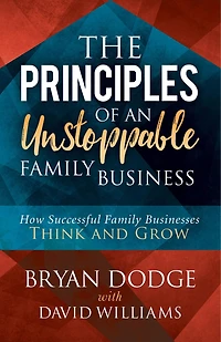 The Principles Of An Unstoppable Family-business: How Successful Family Businesses Think And Grow