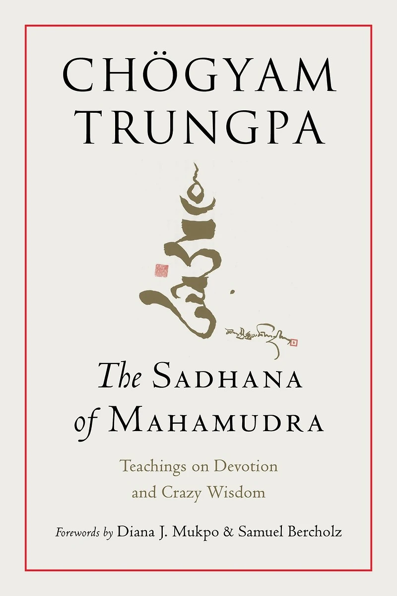 The Sadhana of Mahamudra: Teachings on Devotion and Crazy Wisdom