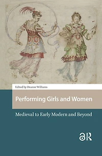 Performing Girls and Women: Medieval to Early Modern and Beyond