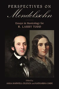 Perspectives on Mendelssohn: Essays Musicology for R. Larry Todd