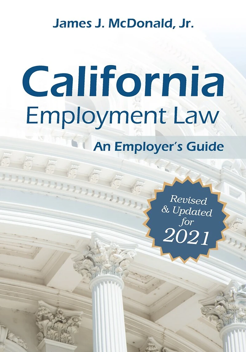 California Employment Law: An Employer's Guide: Revised & Updated For 2021