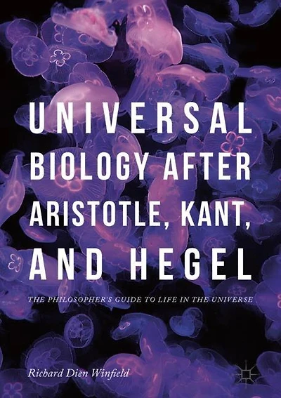 Universal Biology after Aristotle, Kant, and Hegel: the Philosopher's Guide to Life Universe