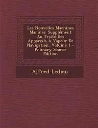 Les Nouvelles Machines Marines: SupplTment Au TraitT Des Appareils + Vapeur De Navigation, Volume 1 - Primary Source Edition