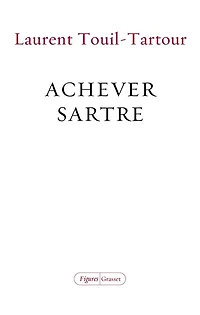 Achever Sartre : élucidations sur les dix dernières années de sa vie: vie