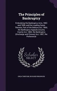 the Principles of Bankruptcy: Embodying Bankruptcy Acts, 1883 and 1890, Leading Cases Thereon; Part Debtors Ac