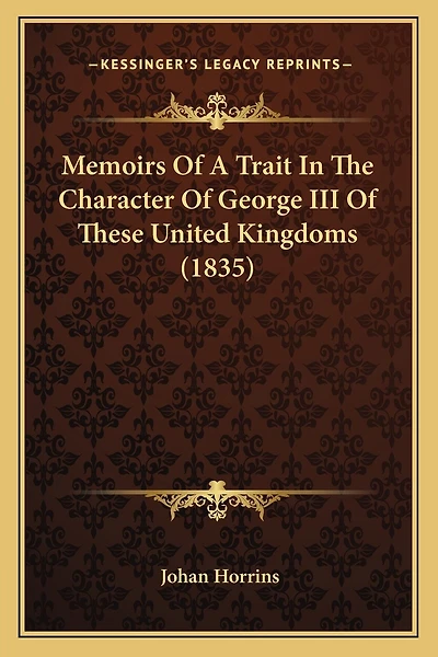 Memoirs Of A Trait In The Character Of George III Of These United Kingdoms (1835)