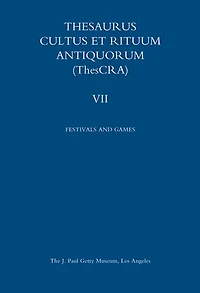 Thesaurus Cultus et Rituum Antiquorum Volume VII: Festivals and Games