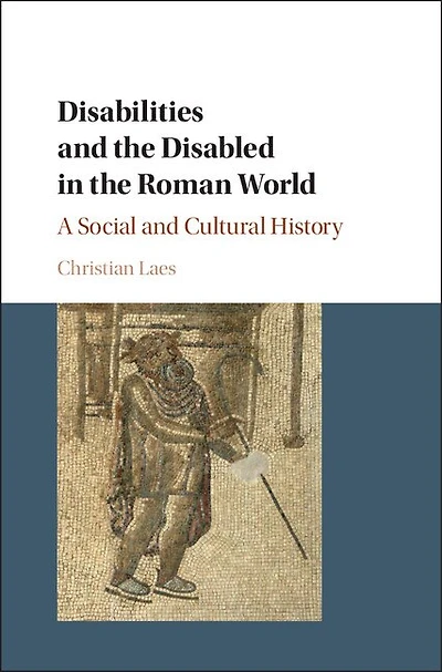 Disabilities and the Disabled Roman World: A Social Cultural History