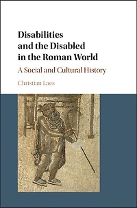 Disabilities and the Disabled Roman World: A Social Cultural History