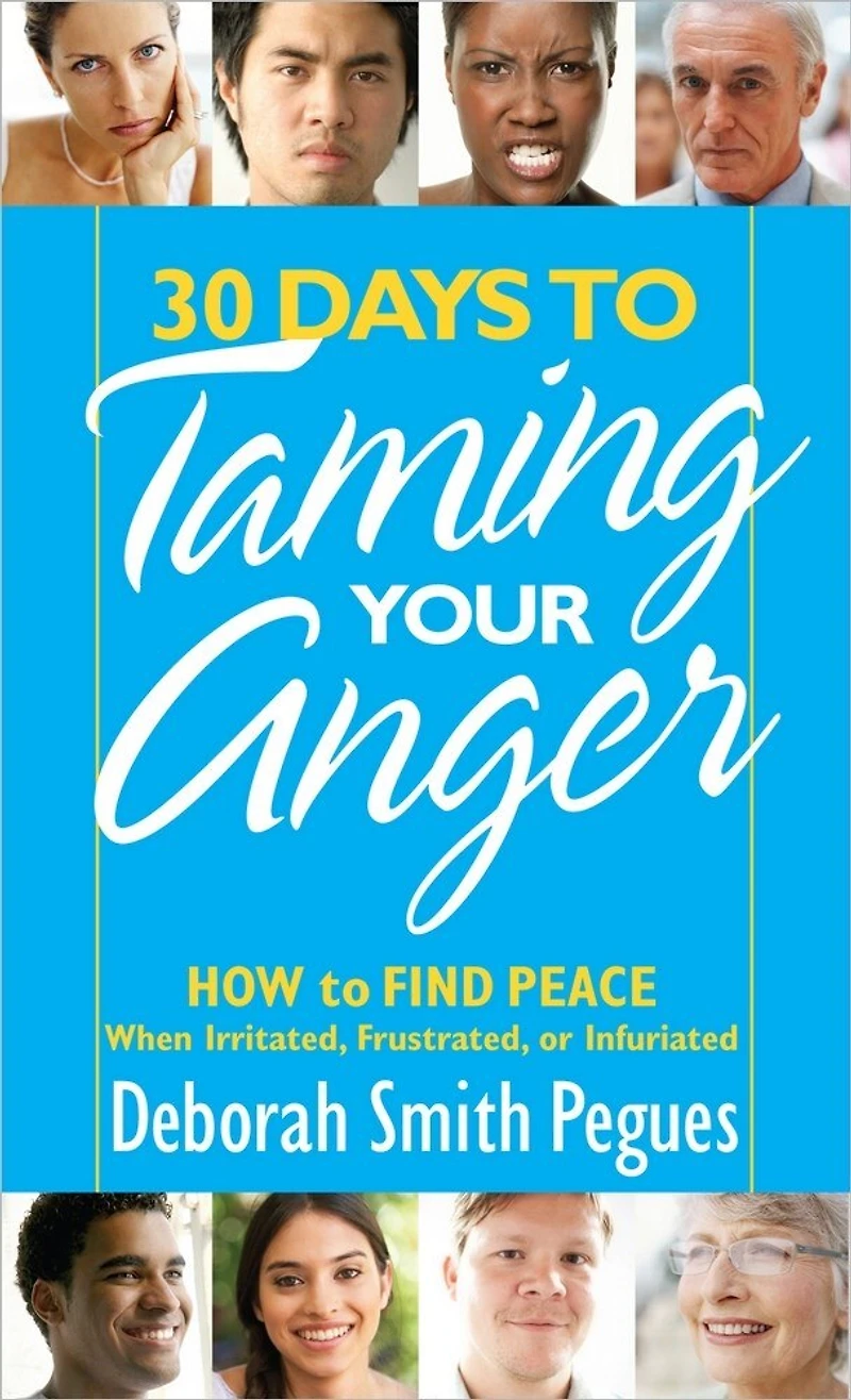 30 Days to Taming Your Anger: How Find Peace When Irritated, Frustrated, or Infuriated