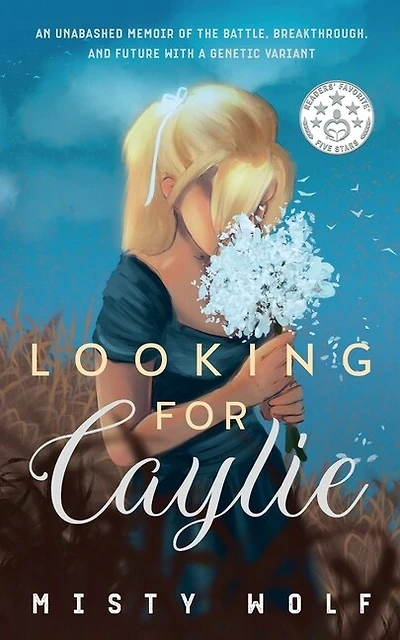 Looking for Caylie: An Unabashed Memoir of the Battle, Breakthrough, and Future with a Genetic Variant