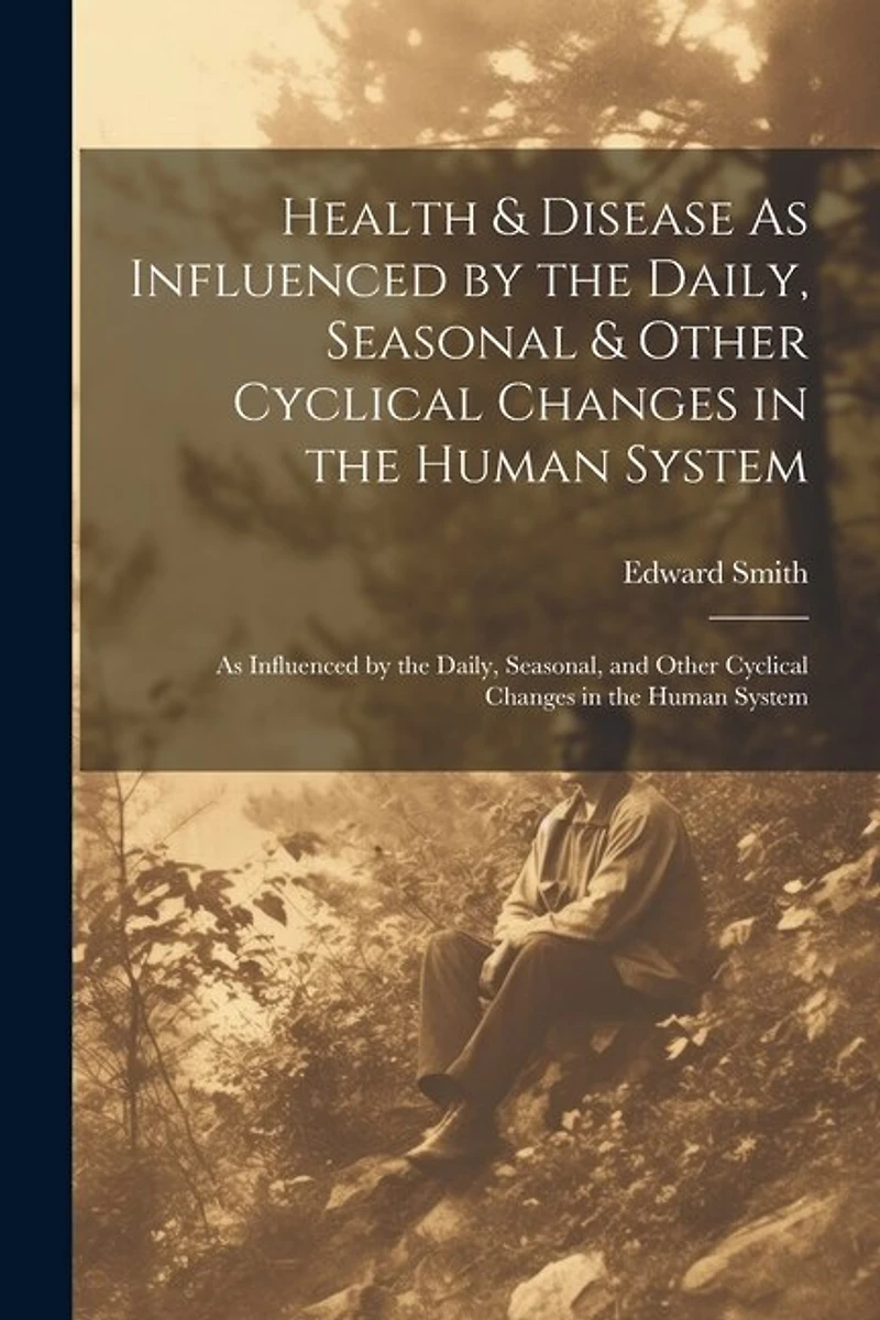 Health & Disease As Influenced by the Daily, Seasonal & Other Cyclical Changes in the Human System: As Influenced by the Daily, Seasonal, and Other Cyclical Changes in the Human System