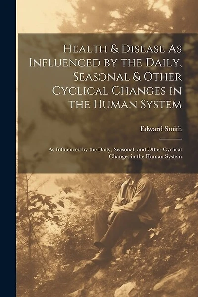 Health & Disease As Influenced by the Daily, Seasonal & Other Cyclical Changes in the Human System: As Influenced by the Daily, Seasonal, and Other Cyclical Changes in the Human System