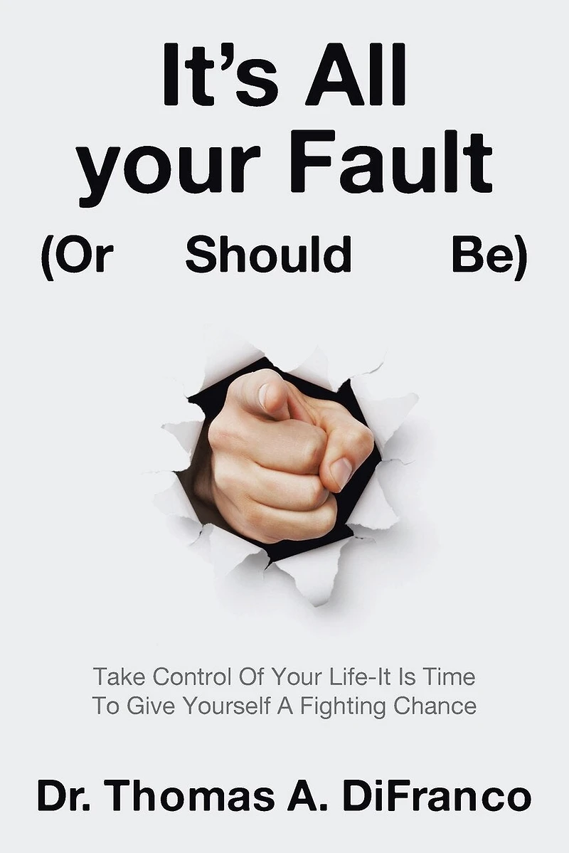 It's All Your Fault (Or Should Be): Take Control Of Life-It Is Time To Give Yourself A Fighting Chance