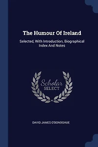 The Humour of Ireland: Selected, With Introduction, Biographical Index and Notes (Classic Reprint)
