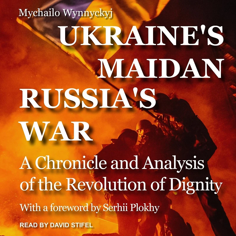 Ukraine's Maidan, Russia's War Lib/E: A Chronicle and Analysis of the Revolution Dignity