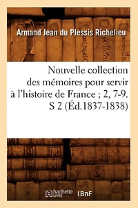 Nouvelle Collection Des Mémoires Pour Servir À l'Histoire de France 2, 7-9. S 2 (Éd.1837-1838)