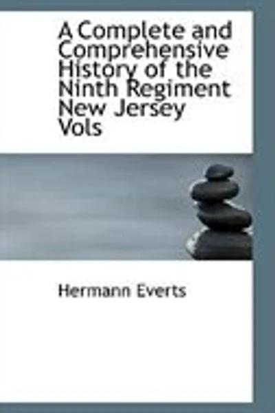 A Complete and Comprehensive History of the Ninth Regiment New Jersey Vols - Scholar's Choice Edition