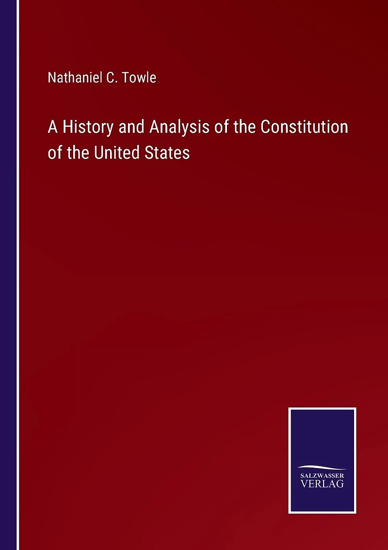 A History and Analysis of the Constitution of the United States