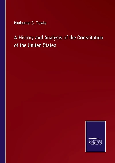 A History and Analysis of the Constitution of the United States